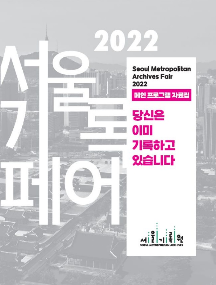 <2022 서울기록페어: 당신은 이미 기록하고 있습니다> 메인 프로그램 자료집