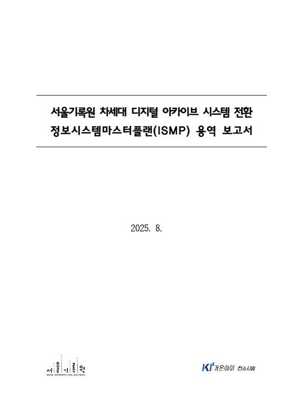 서울기록원 차세대 디지털 아카이브 시스템 전환 정보시스템마스터플랜(ISMP) 용역 보고 요약서